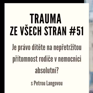 Trauma ze všech stran #51 - Je právo dítěte na nepřetržitou přítomnost rodiče v nemocnici absolutní?