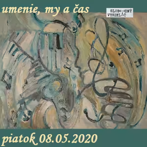 Umenie, my a čas 47 - 2020-05-08 Jana Vaculčiaková