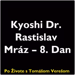 Po Živote s Tomášom Verešom #42 - Kyoshi Dr. Rastislav Mráz - 8. Dan