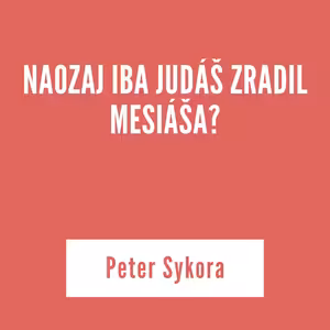 NAOZAJ IBA JUDÁŠ ZRADIL MESIÁŠA? | Peter Sykora