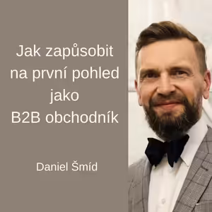 #88 Jak zapůsobit na první pohled jako B2B obchodník – Daniel Šmíd