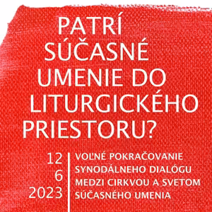 #10 Patrí súčasné umenie do liturgického priestoru? 12. 6. 2023