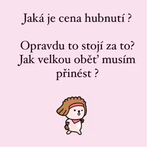 Jaká je cena hubnutí ? Opravdu to stojí za to? Jak velkou oběť musím přinést ?