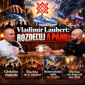 Podcast #35 Rozhovory: Vlado Laubert: Rozdeľuj a panuj, globálne riadenie- šlachta, bratovražedná vojna na Ukrajine, Občina