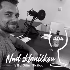 Nad skleničkou 04 – Bc. Jiří Skála