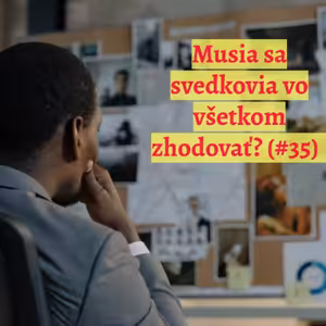 #35 - Musia sa svedkovia vo všetkom zhodovať?
