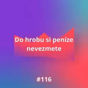 #116 Do hrobu si peníze nevezmete