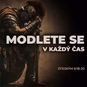 #03 Modlete se v každý čas - Efeským 6:18-20 | Duchovní boj