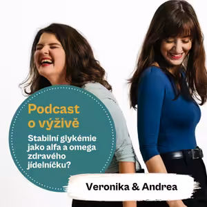 47. díl - Stabilní glykémie jako alfa a omega zdravého jídelníčku? (Mgr. Andrea Pospíšil Jakešová a Ing. Mgr. Veronika Pourová)