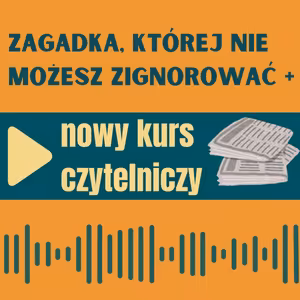 103: Zagadka, której nie możesz zignorować + nowy kurs czytelniczy