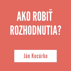 AKO ROBIŤ ROZHODNUTIA? | JÁN KOCÚRKO