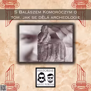 34 – S Balázsem Komoróczym o tom, jak se dělá archeologie