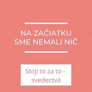Na začiatku sme nemali nič | Stojí to za to - svedectvá