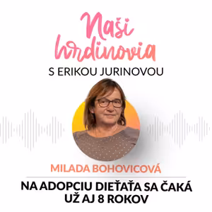 NA ADOPCIU DIEŤAŤA SA ČAKÁ UŽ AJ 8 ROKOV - MILADA BOHOVICOVÁ | Naši hrdinovia s Erikou Jurinovou