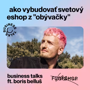 #19 Business Talks w Footshop & Boris Belluš: Ako vybudovať svetový eshop z "obývačky"