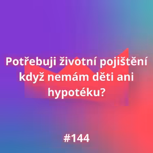 #144 Potřebuji životní pojištění když nemám děti ani hypotéku?