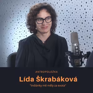 Lída Škrabáková - antropoložka: Indiánky mě měly za exota