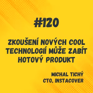 120: Zkoušení nových cool technologií může zabít produkt / Michal Tichý, InstaCover