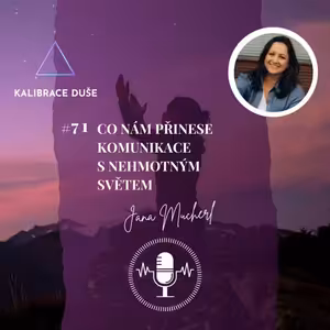 #71 Co nám přinese komunikace s nehmotným světem | Kalibrace duše