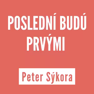 POSLEDNÍ BUDÚ PRVÝMI | PETER SÝKORA