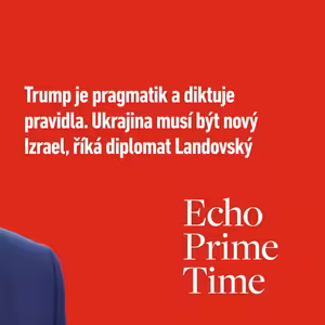 ECHO PRIME TIME: Ukrajina musí být nový Izrael. Trump je pragmatik a diktuje pravidla, říká diplomat Landovský