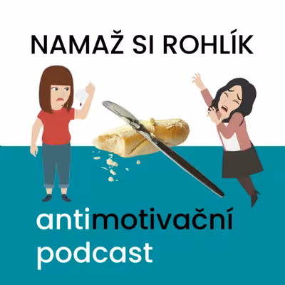 NAMAŽ SI ROHLÍK – antimotivační podcast