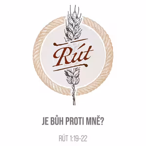 3/6 Je Bůh proti mně? - Rút 1:19-22