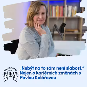 „Nebýt na to sám není slabost.“ Nejen o kariérních změnách s Pavlou Kolářovou