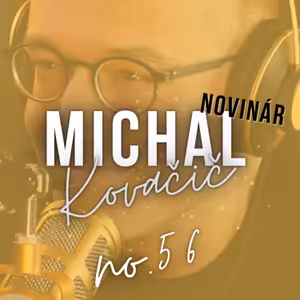 #56: MICHAL Kovačič: ,,Bola by pre mňa veľká strata nebyť novinárom.”