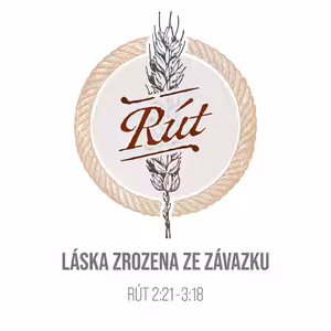 5/6 Láska zrozena ze závazku - Rút 2:21-3:18