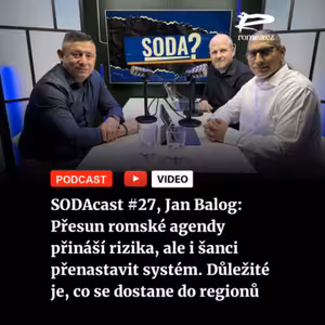 SODAcast #27, Jan Balog: Přesun romské agendy přináší rizika, ale i šanci přenastavit systém. Důležité je, co se dostane do regionů