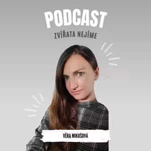 Věra Mikušová: Osobní vývoj v rámci veganství, éčka v potravinách, proč dává smysl občanská neposlušnost v otázce zneužívání zvířat.