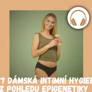 #77 DÁMSKÁ INTIMNÍ HYGIENA Z POHLEDU EPIGENETIKY / intimní hygiena, menstruace, menstruační kalhotky, tampony, vložky z bio bavlny, vaginální mykóza, mykóza, poporodní péče, kalíšek, inkontinence