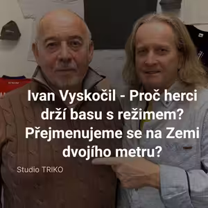 Ivan Vyskočil – Proč herci drží basu s režimem? Přejmenujeme se na Zemi dvojího metru?