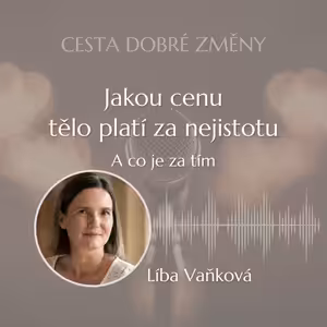 Jakou cenu tělo platí za nejistotu, a co je za tím - Líba Vaňková