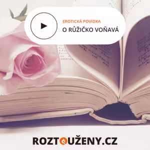 Erotická povídka: Ó růžičko voňavá | Roztouženy.cz