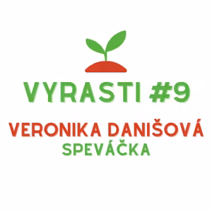 Vyrasti Podcast #9 - Veronika Danišová, Speváčka