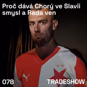 TRADESHOW podcast 078: Proč dává Chorý ve Slavii smysl a Rada ven