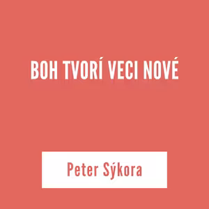 BOH TVORÍ VECI NOVÉ | Peter Sýkora