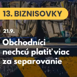 13. BIZNISOVKY (21.9.): Slovenskí výrobcovia a obchodníci protestujú. Nechcú platiť viac za separovanie odpadu #news
