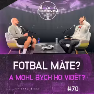 FOOTCAST #70 | Fotbal máte? A mohl bych ho vidět?