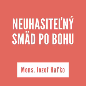 NEUHASITEĽNÝ SMÄD PO BOHU | Mons. Jozef Haľko