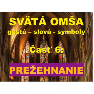 SVÄTÁ OMŠA, gestá, slová, symboly. Časť 6: PREŽEHNANIE