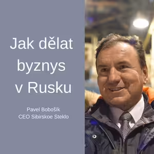 #35 Jak dělat byznys v Rusku – Pavel Bobošík