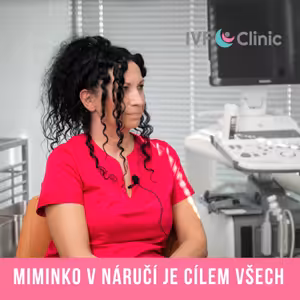 IVF Speciál #7: Miminko v náručí je cílem celého týmu | Helena Mogrovics