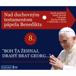 8. meditácia nad testamentom Benedikta XVI.: "BOH ŤA ŽEHNAJ, DRAHÝ BRAT GEORG!"