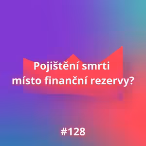 #128 Pojištění smrti místo finanční rezervy?