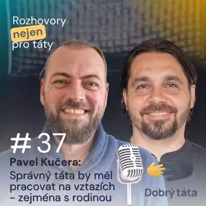 #37 Správný táta by měl pracovat na vztazích - zejména s rodinou - Pavel Kuča Kučera
