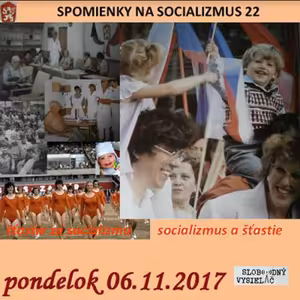 Spomienky na Socializmus 22 - 2017-11-06 Šťastie za socializmu - socializmus a šťastie...