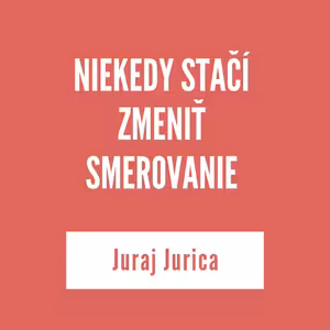 NIEKEDY STAČÍ ZMENIŤ SMEROVANIE | JURAJ JURICA